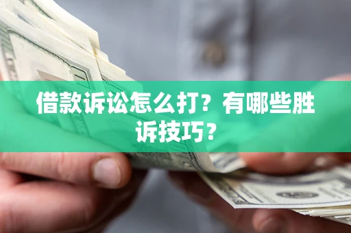 北京借款诉讼怎么打?有哪些胜诉技巧? 北京借款诉讼怎么打?有哪些胜诉技巧?